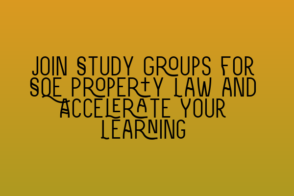 Join Study Groups for SQE Property Law and Accelerate Your Learning