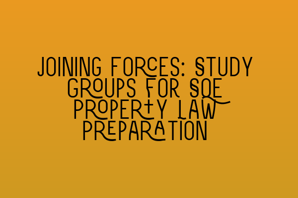 Featured image for Joining Forces: Study Groups for SQE Property Law Preparation