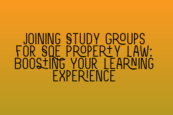 Featured image for Joining Study Groups for SQE Property Law: Boosting Your Learning Experience