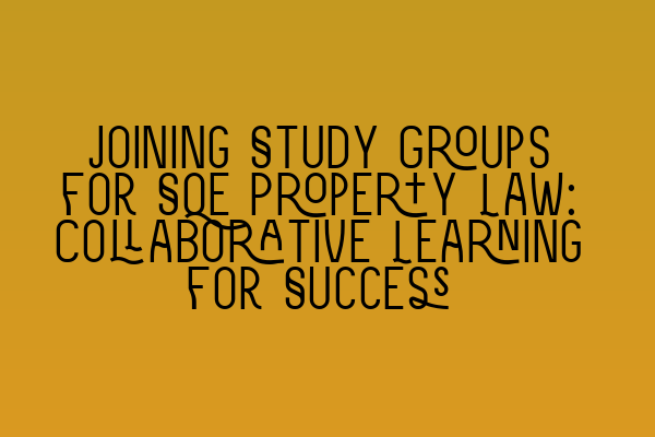 Featured image for Joining Study Groups for SQE Property Law: Collaborative Learning for Success