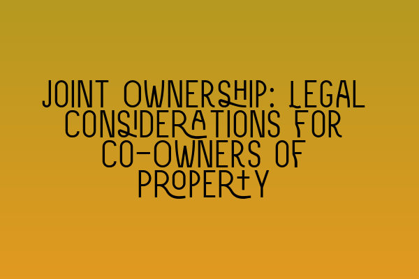 Featured image for Joint Ownership: Legal Considerations for Co-Owners of Property