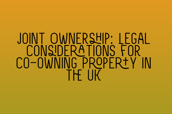 Featured image for Joint Ownership: Legal Considerations for Co-owning Property in the UK