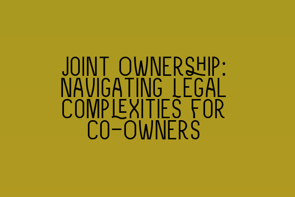 Featured image for Joint Ownership: Navigating Legal Complexities for Co-Owners