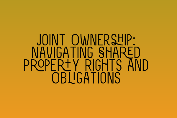 Featured image for Joint Ownership: Navigating Shared Property Rights and Obligations