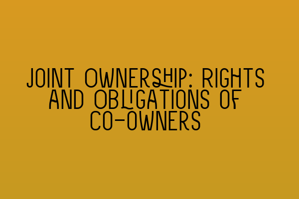 Joint Ownership: Rights and Obligations of Co-owners