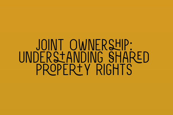 Featured image for Joint Ownership: Understanding Shared Property Rights