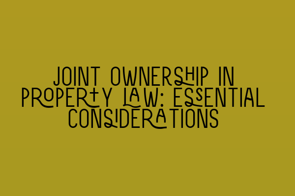 Featured image for Joint ownership in property law: Essential considerations