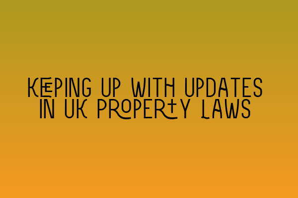 Featured image for Keeping Up with Updates in UK Property Laws