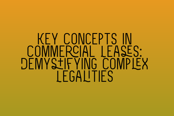 Featured image for Key Concepts in Commercial Leases: Demystifying Complex Legalities