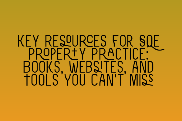 Key Resources for SQE Property Practice: Books, Websites, and Tools You Can’t Miss