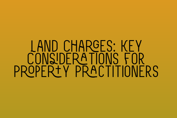 Featured image for Land Charges: Key Considerations for Property Practitioners