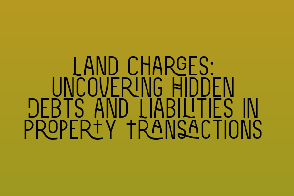 Featured image for Land Charges: Uncovering Hidden Debts and Liabilities in Property Transactions