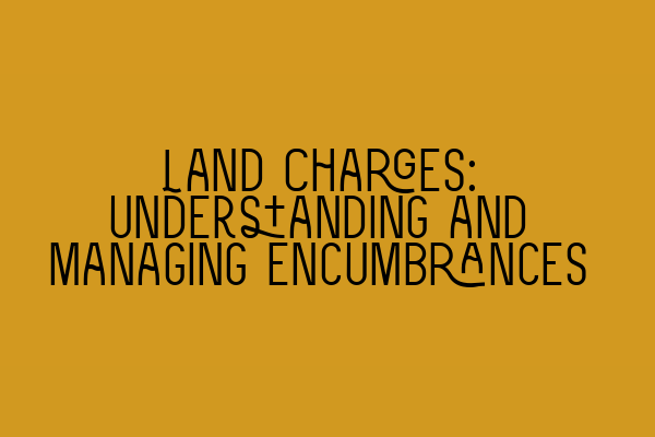 Featured image for Land Charges: Understanding and Managing Encumbrances