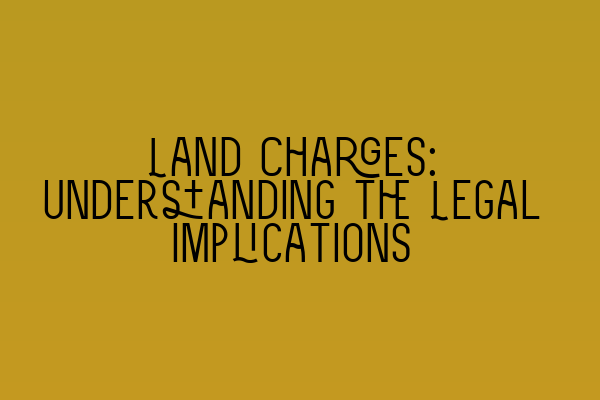 Featured image for Land Charges: Understanding the Legal Implications