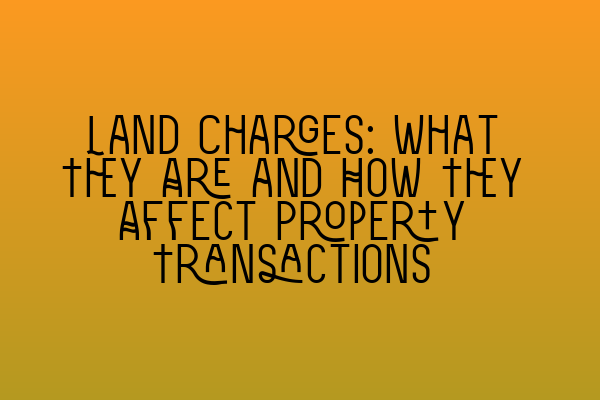 Featured image for Land Charges: What They Are and How They Affect Property Transactions