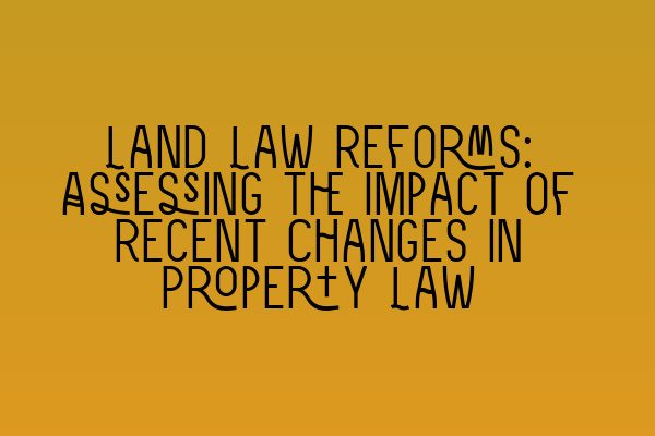 Featured image for Land Law Reforms: Assessing the Impact of Recent Changes in Property Law