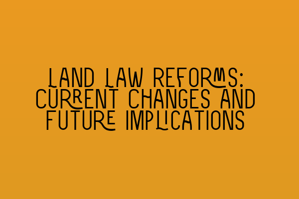 Featured image for Land Law Reforms: Current Changes and Future Implications