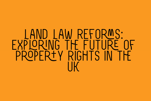 Featured image for Land Law Reforms: Exploring the Future of Property Rights in the UK