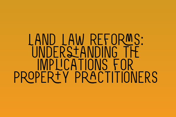 Featured image for Land Law Reforms: Understanding the Implications for Property Practitioners