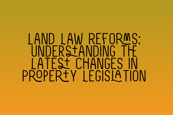 Featured image for Land Law Reforms: Understanding the Latest Changes in Property Legislation