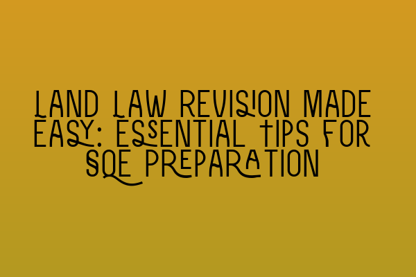 Featured image for Land Law Revision Made Easy: Essential Tips for SQE Preparation