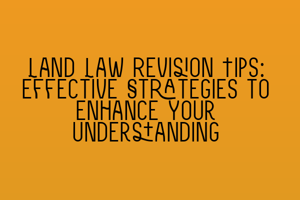 Featured image for Land Law Revision Tips: Effective Strategies to Enhance Your Understanding