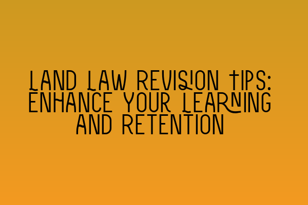Featured image for Land Law Revision Tips: Enhance Your Learning and Retention
