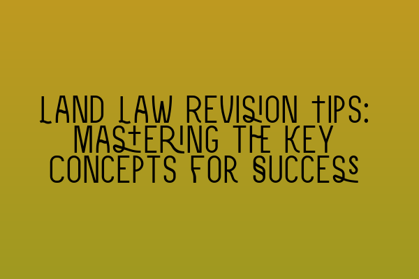 Featured image for Land Law Revision Tips: Mastering the Key Concepts for Success