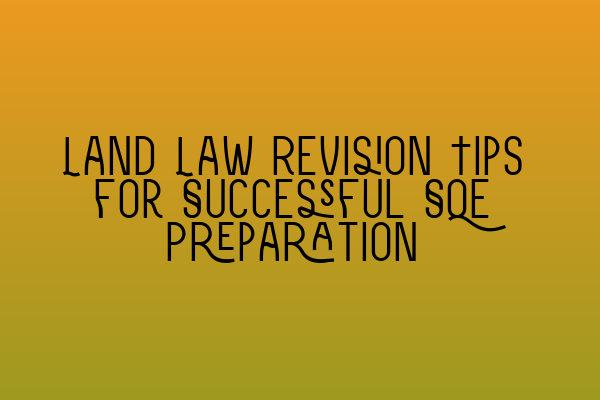 Land Law Revision Tips for Successful SQE Preparation