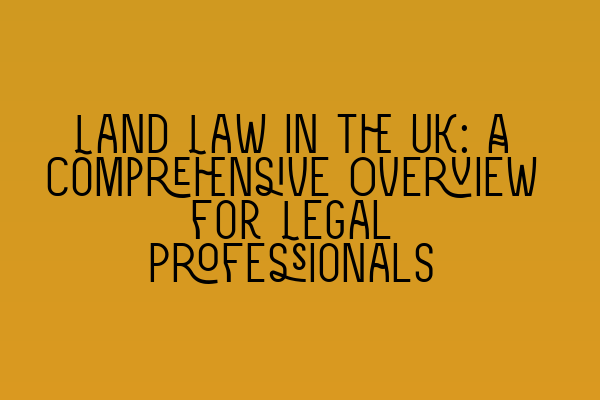 Featured image for Land Law in the UK: A Comprehensive Overview for Legal Professionals