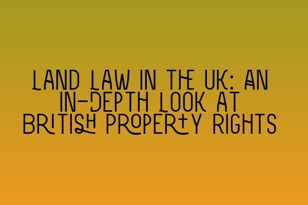 Featured image for Land Law in the UK: An In-Depth Look at British Property Rights