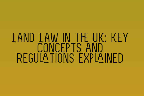 Featured image for Land Law in the UK: Key Concepts and Regulations Explained