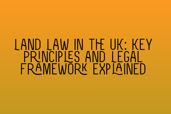 Featured image for Land Law in the UK: Key Principles and Legal Framework Explained