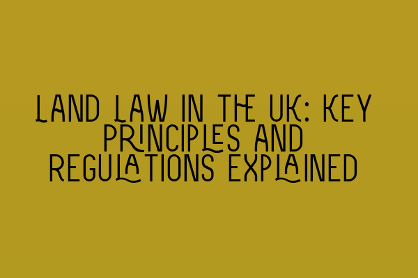 Featured image for Land Law in the UK: Key Principles and Regulations Explained