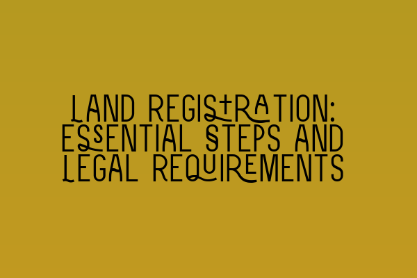 Featured image for Land Registration: Essential Steps and Legal Requirements