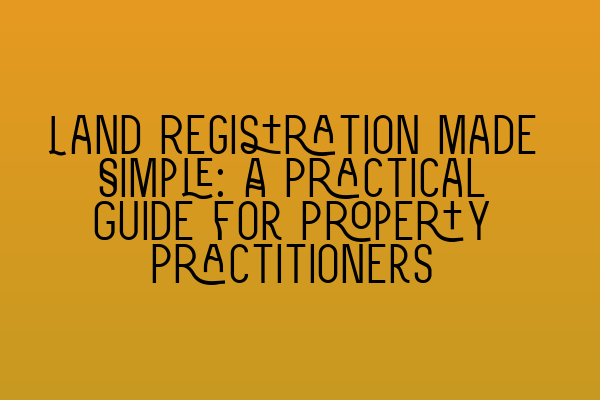 Land Registration Made Simple: A Practical Guide for Property Practitioners