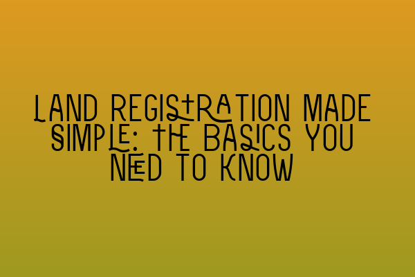Featured image for Land Registration Made Simple: The Basics You Need to Know