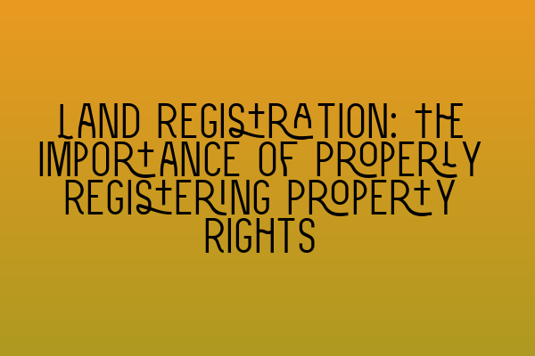 Featured image for Land Registration: The Importance of Properly Registering Property Rights
