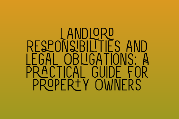 Landlord Responsibilities and Legal Obligations: A Practical Guide for Property Owners