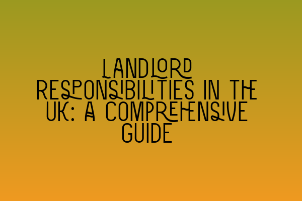 Landlord Responsibilities in the UK: A Comprehensive Guide