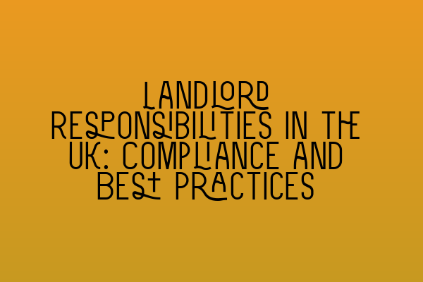 Landlord Responsibilities in the UK: Compliance and Best Practices