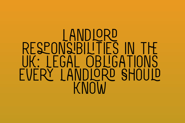Featured image for Landlord Responsibilities in the UK: Legal Obligations Every Landlord Should Know