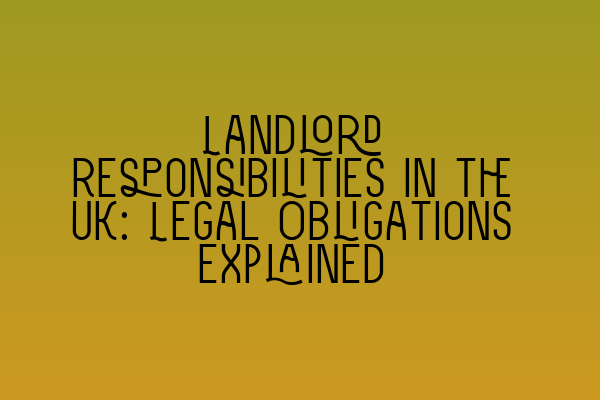 Landlord Responsibilities in the UK: Legal Obligations Explained