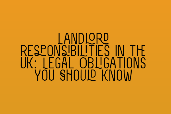 Landlord Responsibilities in the UK: Legal Obligations You Should Know