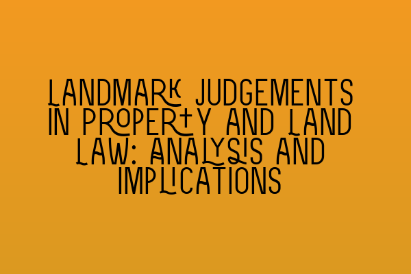 Landmark Judgements in Property and Land Law: Analysis and Implications