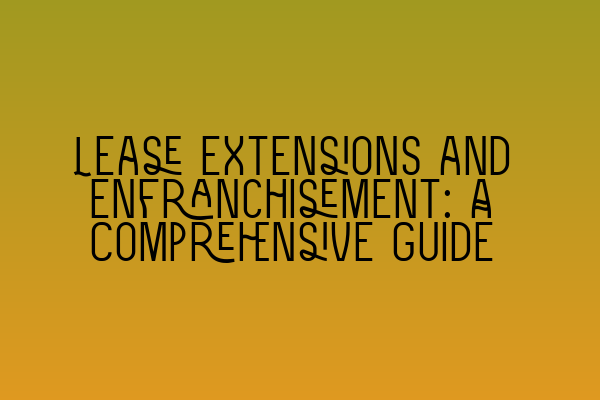 Featured image for Lease Extensions and Enfranchisement: A Comprehensive Guide