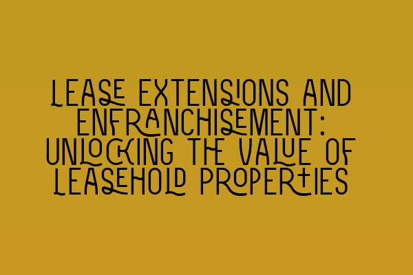 Featured image for Lease Extensions and Enfranchisement: Unlocking the Value of Leasehold Properties