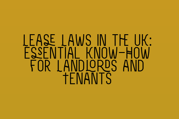 Featured image for Lease Laws in the UK: Essential Know-How for Landlords and Tenants