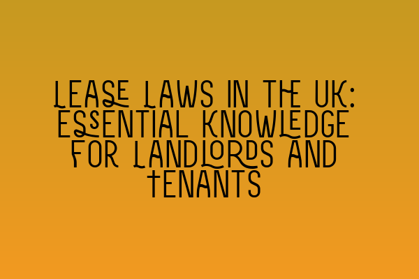 Featured image for Lease Laws in the UK: Essential Knowledge for Landlords and Tenants