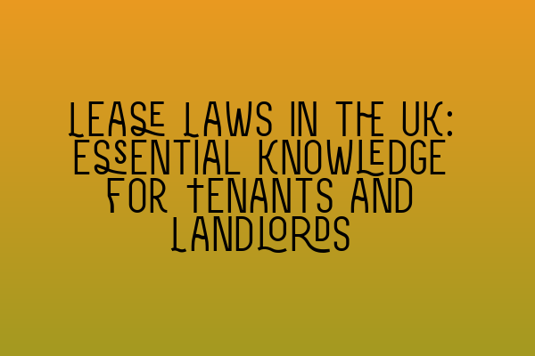 Featured image for Lease Laws in the UK: Essential Knowledge for Tenants and Landlords